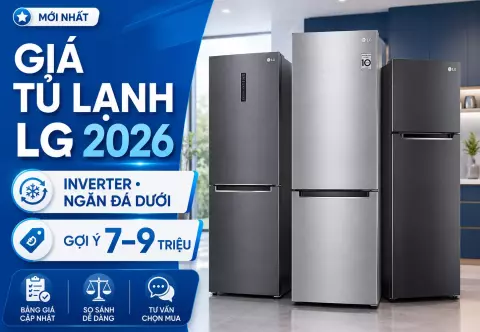 Giá tủ lạnh LG 2026: bảng giá Inverter, ngăn đá dưới và gợi ý model 7-9 triệu